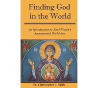 Finding God in the World: An Introduction to Josef Pieper’s Sacramental Worldview