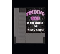 Finding GOD in the World of Video Games (Finding God in Video Games)