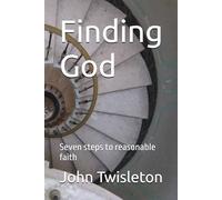 Finding God: Seven steps to reasonable faith