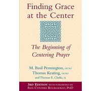 Finding Grace at the Center (3rd Edition): The Beginning of Centering Prayer