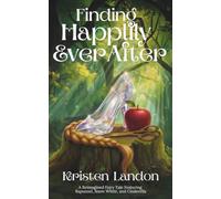 Finding Happily Ever After: A Reimagined Fairy Tale Featuring Rapunzel, Snow White, and Cinderella (Reimagined Fairy Tale Mashups Collection)