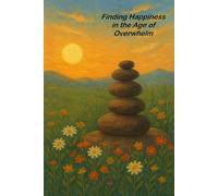 Finding Happiness in the Age of Overwhelm