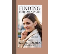 FINDING HER OWN PATH: The Katie Holmes Biography