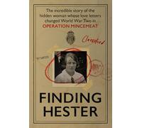 Finding Hester : The Incredible Story Of The Hidden Woman Whose Love Letters Changed World War II In Operation Mincemeat