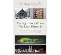 Finding History Where You Least Expect It: Site-Based Strategies for Teaching about the Past (American Alliance of Museums)