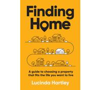 Finding Home : A guide to choosing a property that fits the life you want to live