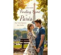Finding Home in Paris - Auf den Spuren der Liebe: Eine spannende Lovestory (Finding Home Serie)