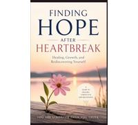 Finding Hope After Heartbreak: Healing, Growth, and Rediscovering Yourself