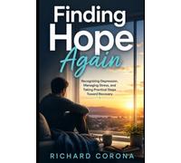 Finding Hope Again: Recognizing Depression, Managing Stress, and Taking Practical Steps Toward Recovery