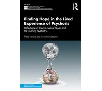 Finding Hope in the Lived Experience of Psychosis: Reflections on Trauma, Use of Power and Re-visioning Psychiatry (The International Society for ... Social Approaches to Psychosis Book Series)