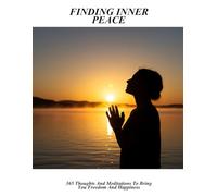 Finding Inner Peace: 365 Thoughts And Meditations To Bring You Freedom And Happiness