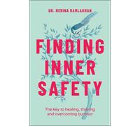 Finding Inner Safety: The Key to Healing, Thriving, and Overcoming Burnout: The Key to Healing, Thriving, and Overcoming Burnout