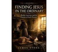 FINDING JESUS IN THE ORDINARY: Brother Lawrence and the Practice of God’s Presence A Biography (The Great Witnesses Series)