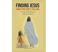 Finding Jesus: Unmuting God's Calling: A testimony of God's mercy and Jesus' goodness
