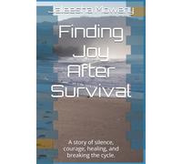 Finding Joy After Survival: A story of silence, courage, healing, and breaking the cycle.