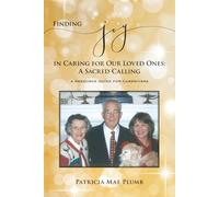 Finding Joy in Caring for Our Loved Ones: A Sacred Calling: A Resource Guide for Caregivers