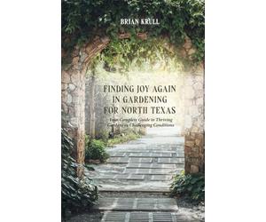 Finding Joy in Gardening for North Texas: Your Complete Guide to Thriving Gardens in Challenging Conditions