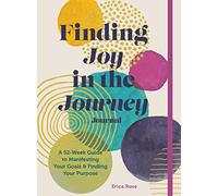 Finding Joy in the Journey Journal: A 52-Week Guide to Manifesting your Goals & Finding your Purpose