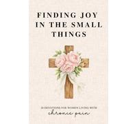 Finding Joy in the Small Things: 28 Devotions for Women Living with Chronic Pain