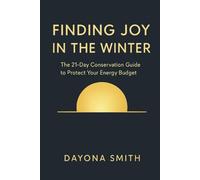 Finding Joy in the Winter: The 21-Day Conservation Guide to Defeat Chaos, End Decision Fatigue, and Protect Your Energy Budget (The Energy Budget Alignment Series)