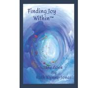 Finding Joy Within™ - The Book (How To Live Your Life With Presence, Purpose And Authenticity)