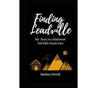 Finding Leadville: My Story to a Hallowed 100 Mile Finish Line