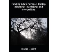 Finding Life’s Purpose: Poetry, Blogging, Journaling, and Storytelling