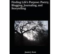 Finding Life’s Purpose: Poetry, Blogging, Journaling, and Storytelling
