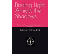 Finding Light Amidst the Shadows: Poems and Prose: Hope and Beauty in the Shadows