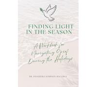 Finding Light In The Season: A WORKBOOK FOR NAVIGATING GRIEF DURING THE HOLIDAYS