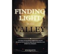 Finding Light in the Valley: A guide on walking through valley seasons with faith, practical wisdom, and spiritual insight