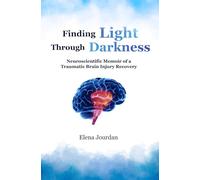 Finding Light Through Darkness: A Neuroscientific Memoir of a Traumatic Brain Injury Recovery