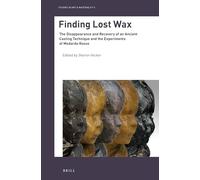 Finding Lost Wax: The Disappearance and Recovery of an Ancient Casting Technique and the Experiments of Medardo Rosso: 3 (Studies in Art & Materiality)