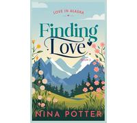 Finding Love: A heartwarming novella about second chances and new beginnings (Love in Alaska)
