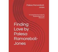 Finding Love by Palesa Ramoreboli- Jones: A Comprehensive Guide To Relationships & Self Discovery