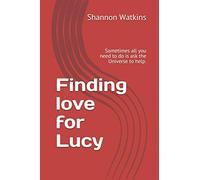 Finding love for Lucy: Sometimes all you need to do is ask the Universe to help.