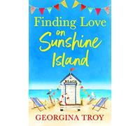 Finding Love on Sunshine Island: The first in the feel-good, sun-drenched series from Georgina Troy (Sunshine Island, 1)