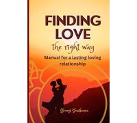 FINDING LOVE The Right Way: Manual for a lasting loving relationship