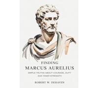 Finding Marcus Aurelius: Simple Truths About Courage, Duty and Inner Strength