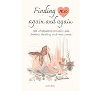 Finding Me Again and Again: 100 Unspokens on Love, Loss, Anxiety, Healing, and Heartbreak