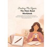 Finding Me Again: The Mom Reset Workbook: A 30-Day Guided Journal for Moms Who Feel Lost in Motherhood; Rediscover Yourself, Reclaim Your Spark, and Find Joy Beyond Mom Life