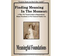 Finding Meaning In The Moment: A "How To" Visual Guide to Homeschool or Home Preschool