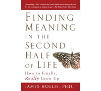 Finding Meaning in the Second Half of Life: How to Finally, Really Grow Up – Avery