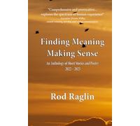 Finding Meaning, Making Sense: An Anthology of Short Stories and Poetry - 2022 - 2025