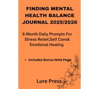 FINDING MENTAL HEALTH BALANCE 2025/2026: 6-Month Daily Prompts for Stress Relief, Self-Care & Emotional Healing.