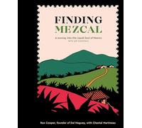 Finding Mezcal: A Journey into the Liquid Soul of Mexico, with 40 Cocktails