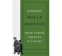 Finding Molly Johnson: Irish Famine Orphans in Canada (McGill-Queen's Studies in the History of Religion, 100)