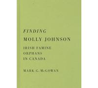 Finding Molly Johnson: Irish Famine Orphans in Canada (McGill-Queen's Studies in the History of Religion, 100)