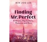 Finding Mr. Perfect : K-Drama, Pop Culture, Romance, and Race