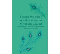 Finding My Bliss - a 21-day journal of my Hero's Journey: inspired by the work of Joseph Campbell and The Hero's Journey